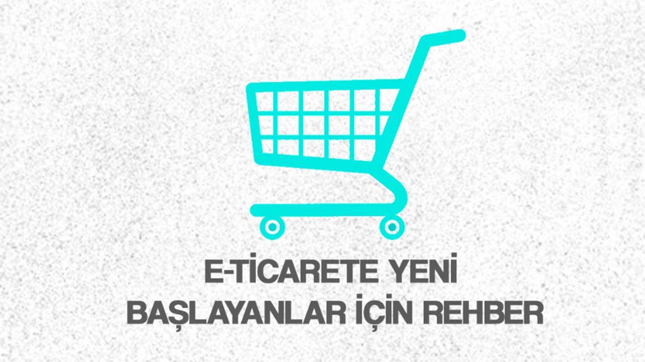 E-Ticarete Yeni Başlayanlar İçin Rehber