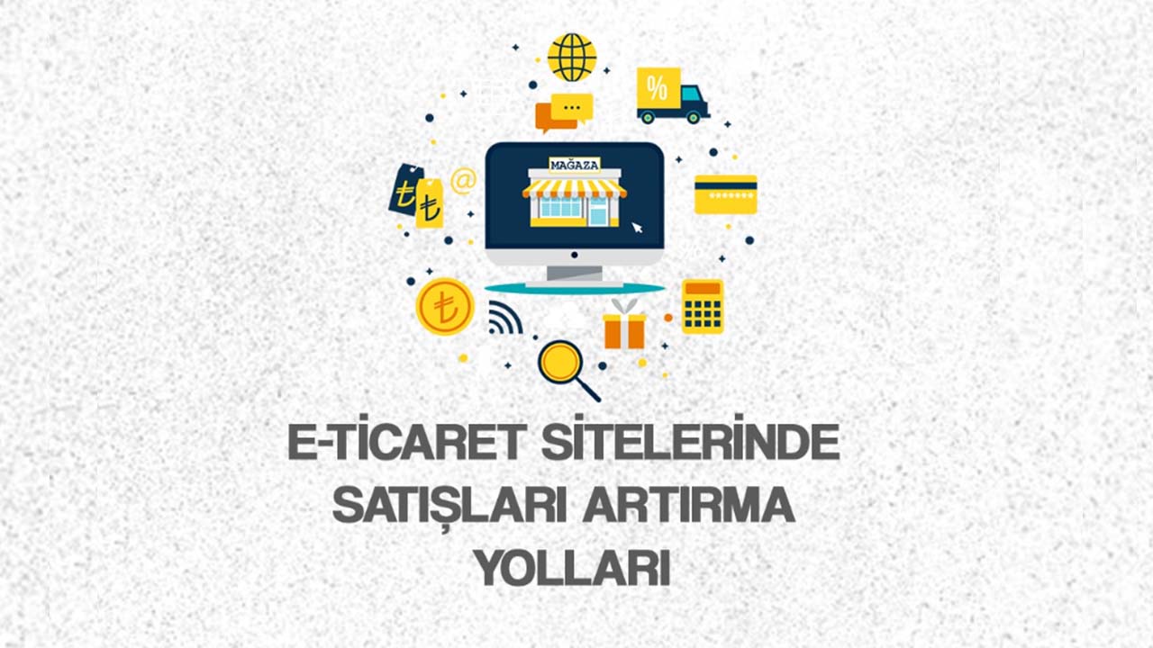 E-Ticaret Sitelerinde Satışlar Nasıl Artırılır?