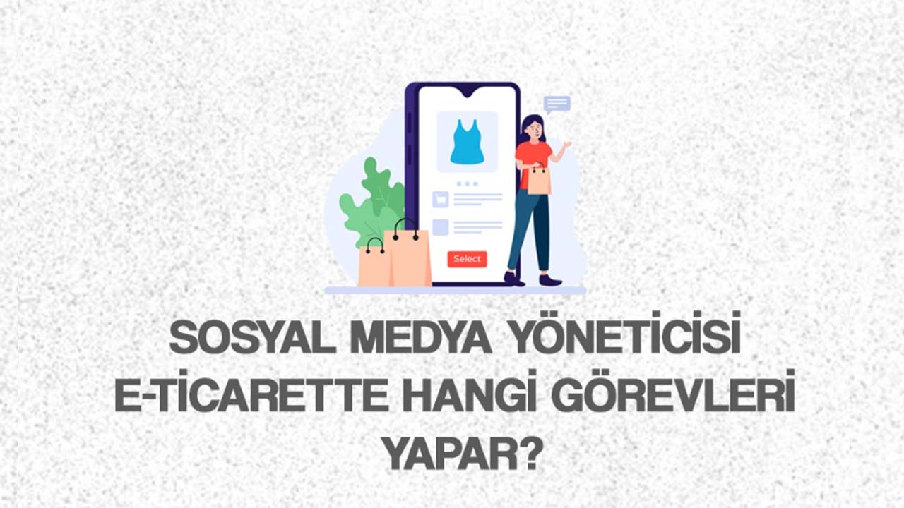 Sosyal Medya Yöneticisi E-Ticarette Hangi Görevleri Yapar?